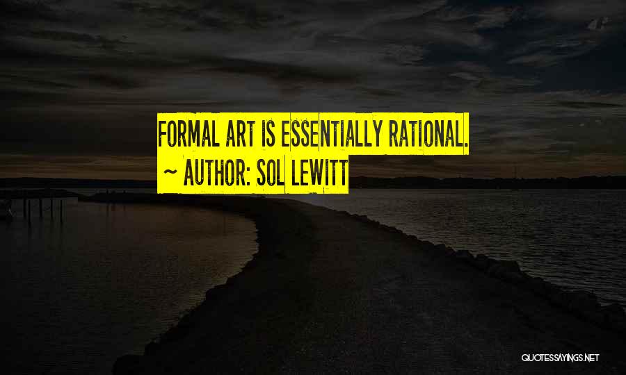 Sol LeWitt Quotes: Formal Art Is Essentially Rational.