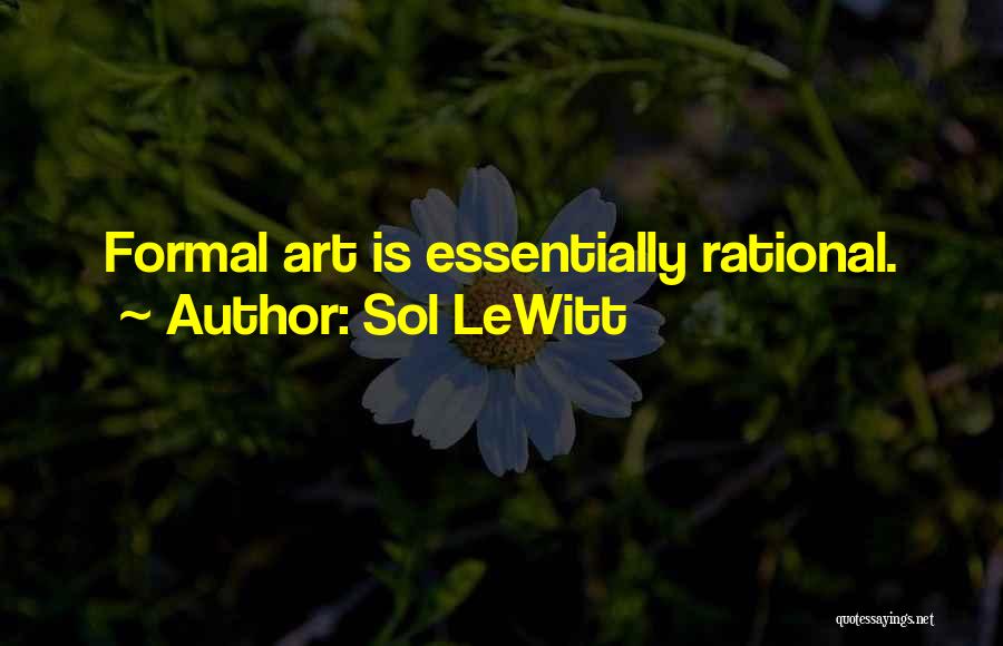 Sol LeWitt Quotes: Formal Art Is Essentially Rational.