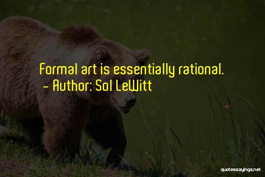 Sol LeWitt Quotes: Formal Art Is Essentially Rational.