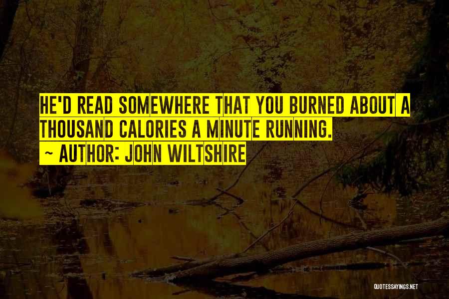 John Wiltshire Quotes: He'd Read Somewhere That You Burned About A Thousand Calories A Minute Running.