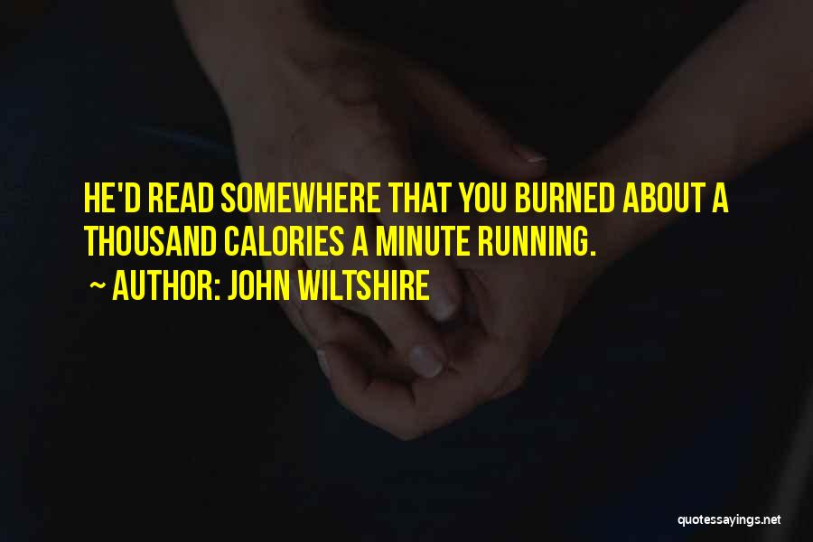 John Wiltshire Quotes: He'd Read Somewhere That You Burned About A Thousand Calories A Minute Running.