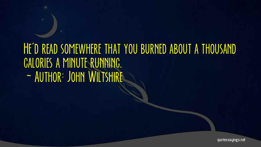 John Wiltshire Quotes: He'd Read Somewhere That You Burned About A Thousand Calories A Minute Running.