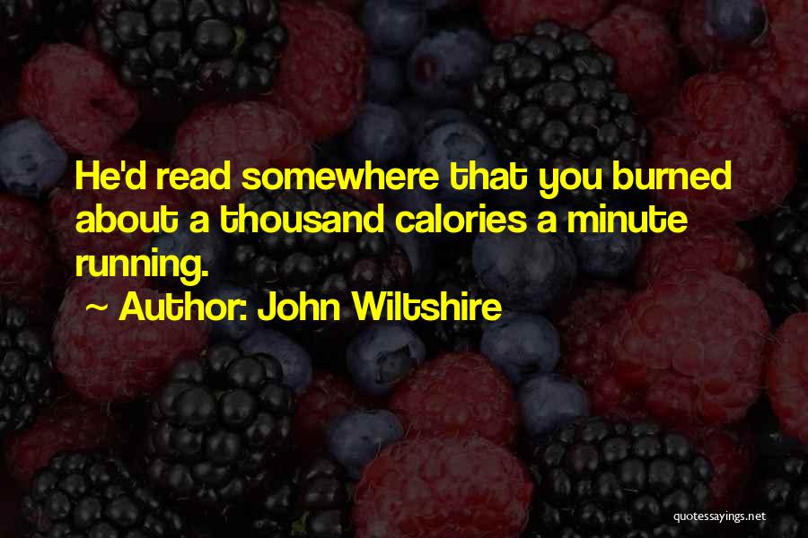 John Wiltshire Quotes: He'd Read Somewhere That You Burned About A Thousand Calories A Minute Running.