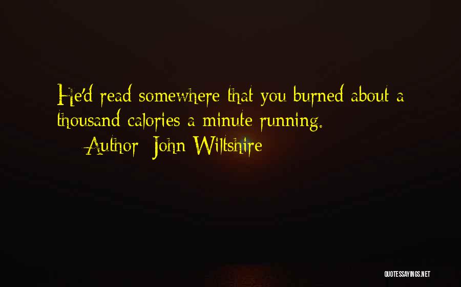 John Wiltshire Quotes: He'd Read Somewhere That You Burned About A Thousand Calories A Minute Running.