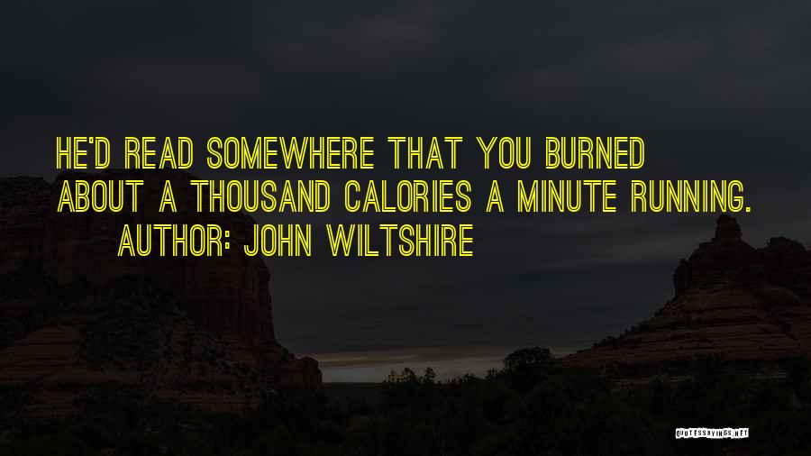 John Wiltshire Quotes: He'd Read Somewhere That You Burned About A Thousand Calories A Minute Running.