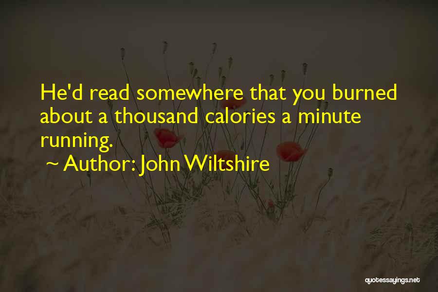 John Wiltshire Quotes: He'd Read Somewhere That You Burned About A Thousand Calories A Minute Running.