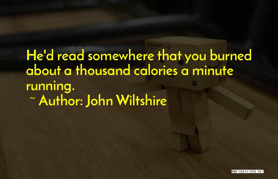 John Wiltshire Quotes: He'd Read Somewhere That You Burned About A Thousand Calories A Minute Running.