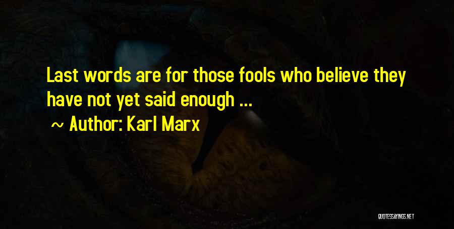 Karl Marx Quotes: Last Words Are For Those Fools Who Believe They Have Not Yet Said Enough ...