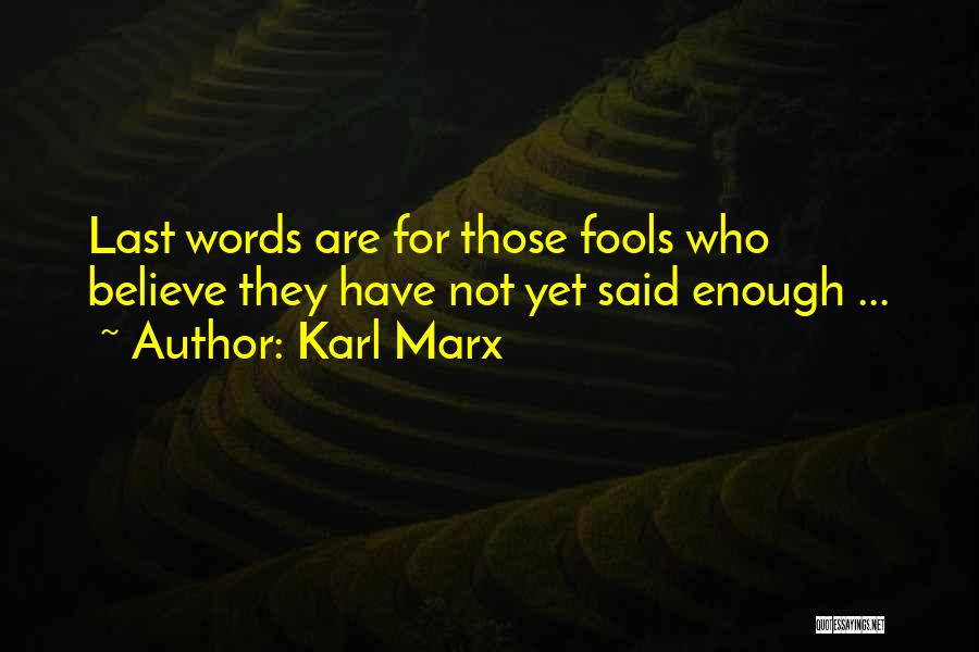 Karl Marx Quotes: Last Words Are For Those Fools Who Believe They Have Not Yet Said Enough ...