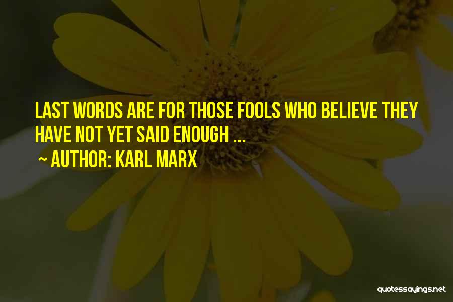 Karl Marx Quotes: Last Words Are For Those Fools Who Believe They Have Not Yet Said Enough ...