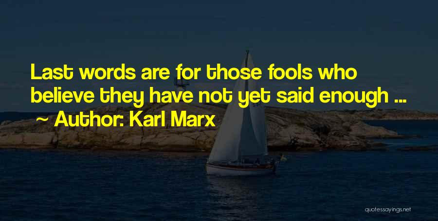 Karl Marx Quotes: Last Words Are For Those Fools Who Believe They Have Not Yet Said Enough ...