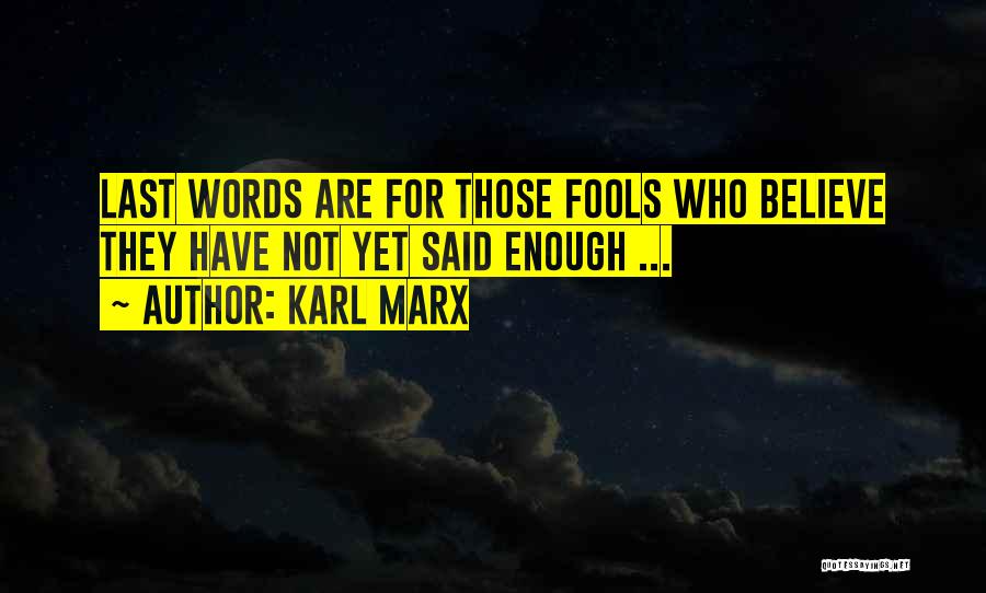 Karl Marx Quotes: Last Words Are For Those Fools Who Believe They Have Not Yet Said Enough ...