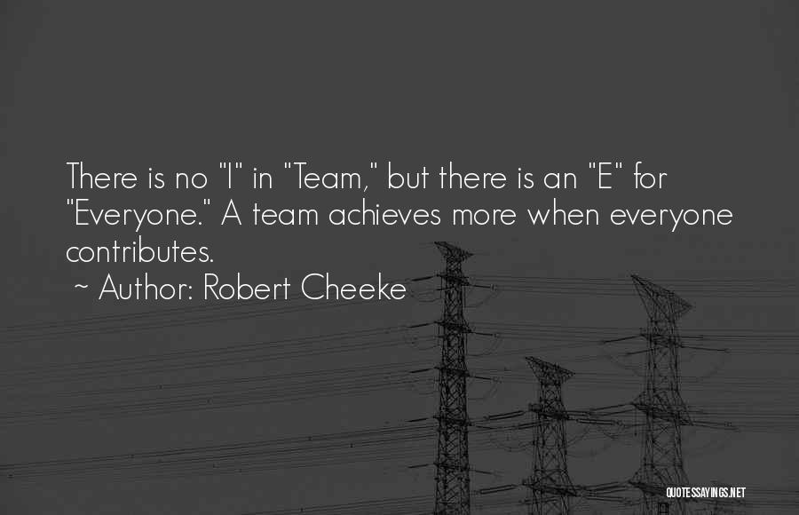 Robert Cheeke Quotes: There Is No I In Team, But There Is An E For Everyone. A Team Achieves More When Everyone Contributes.