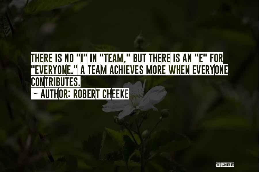 Robert Cheeke Quotes: There Is No I In Team, But There Is An E For Everyone. A Team Achieves More When Everyone Contributes.