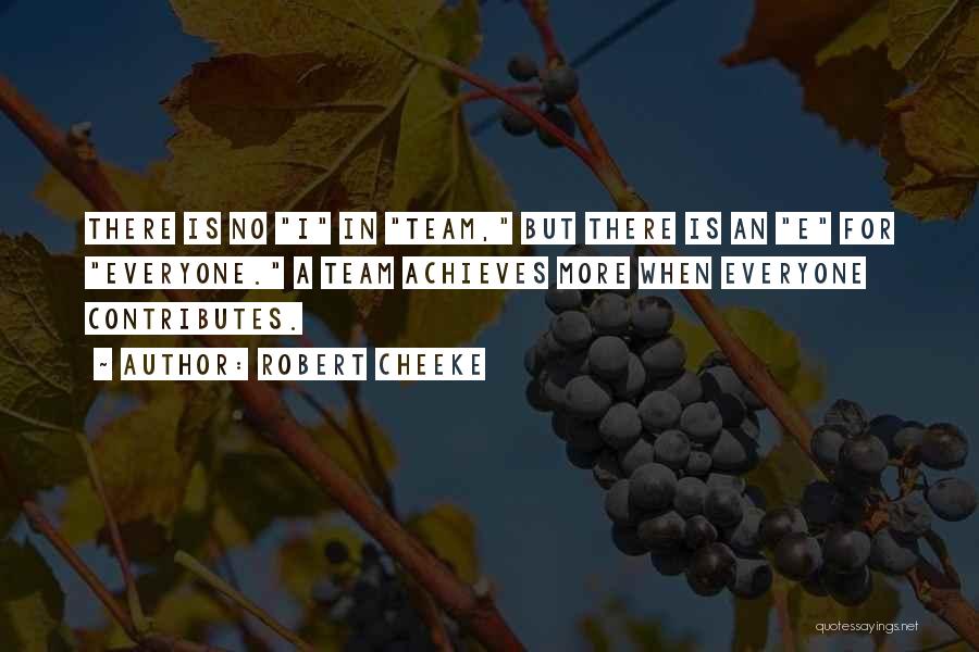 Robert Cheeke Quotes: There Is No I In Team, But There Is An E For Everyone. A Team Achieves More When Everyone Contributes.