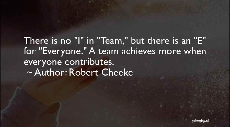 Robert Cheeke Quotes: There Is No I In Team, But There Is An E For Everyone. A Team Achieves More When Everyone Contributes.