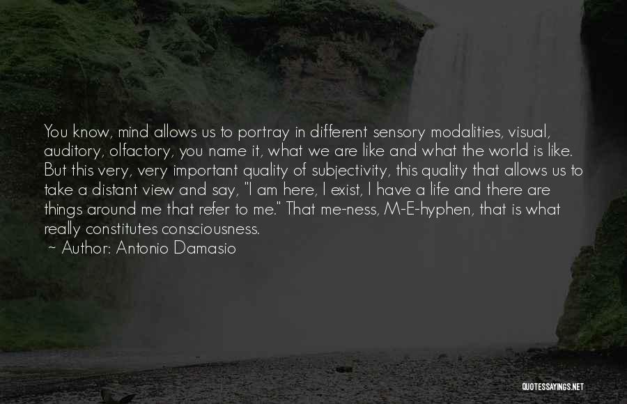 Antonio Damasio Quotes: You Know, Mind Allows Us To Portray In Different Sensory Modalities, Visual, Auditory, Olfactory, You Name It, What We Are
