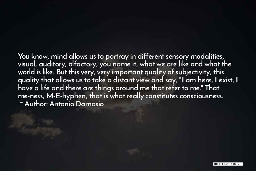 Antonio Damasio Quotes: You Know, Mind Allows Us To Portray In Different Sensory Modalities, Visual, Auditory, Olfactory, You Name It, What We Are