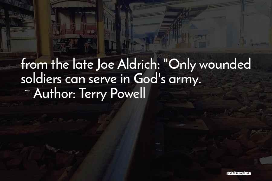 Terry Powell Quotes: From The Late Joe Aldrich: Only Wounded Soldiers Can Serve In God's Army.