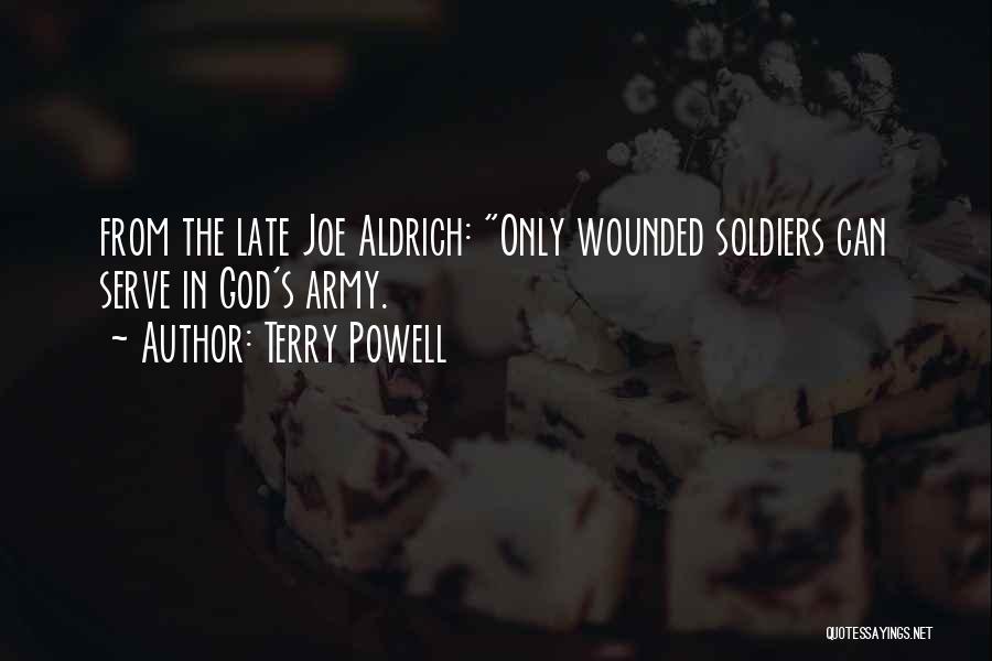 Terry Powell Quotes: From The Late Joe Aldrich: Only Wounded Soldiers Can Serve In God's Army.