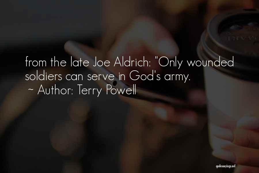 Terry Powell Quotes: From The Late Joe Aldrich: Only Wounded Soldiers Can Serve In God's Army.