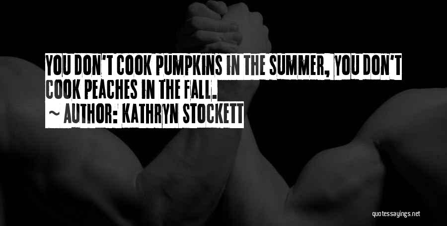 Kathryn Stockett Quotes: You Don't Cook Pumpkins In The Summer, You Don't Cook Peaches In The Fall.