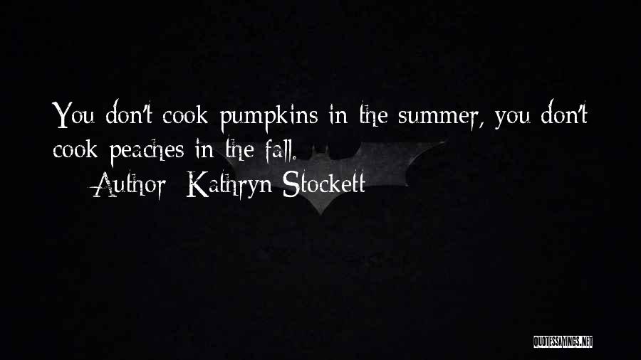 Kathryn Stockett Quotes: You Don't Cook Pumpkins In The Summer, You Don't Cook Peaches In The Fall.