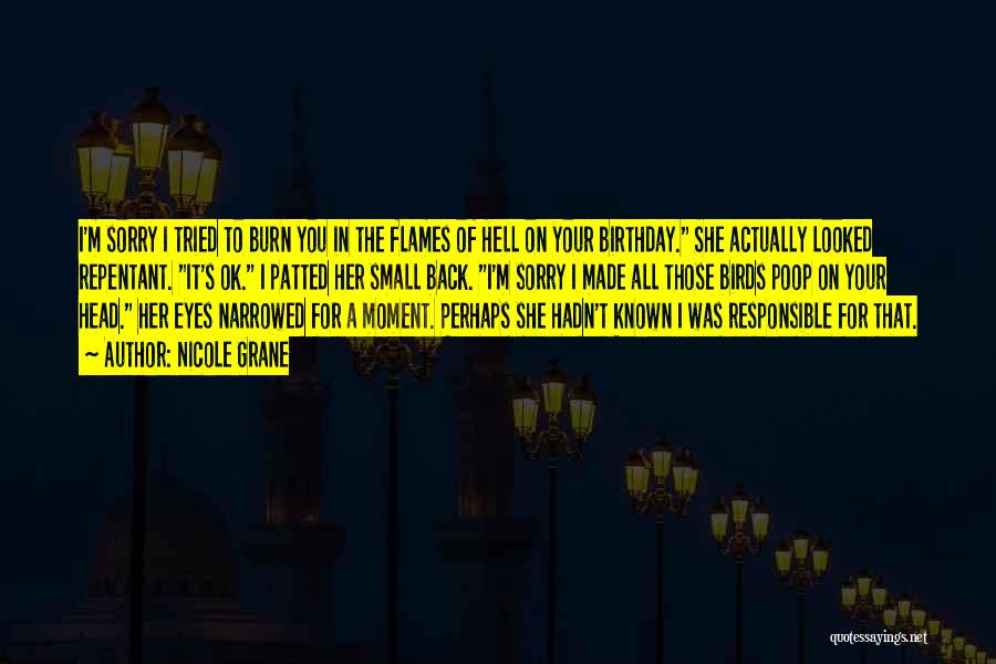 Nicole Grane Quotes: I'm Sorry I Tried To Burn You In The Flames Of Hell On Your Birthday. She Actually Looked Repentant. It's
