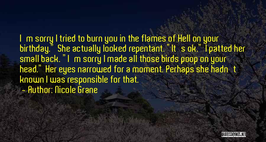 Nicole Grane Quotes: I'm Sorry I Tried To Burn You In The Flames Of Hell On Your Birthday. She Actually Looked Repentant. It's