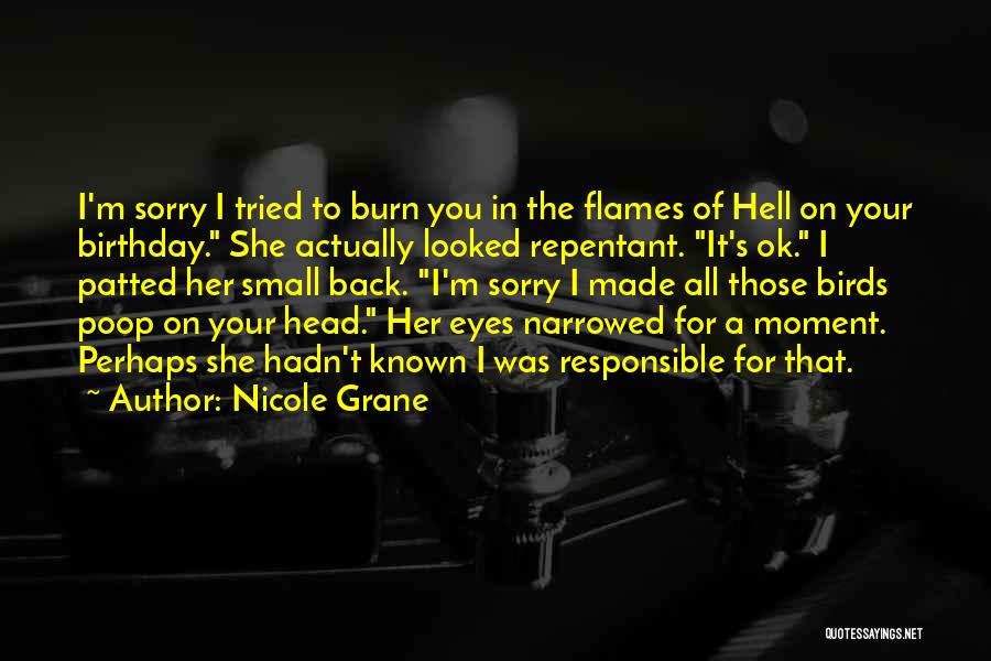 Nicole Grane Quotes: I'm Sorry I Tried To Burn You In The Flames Of Hell On Your Birthday. She Actually Looked Repentant. It's