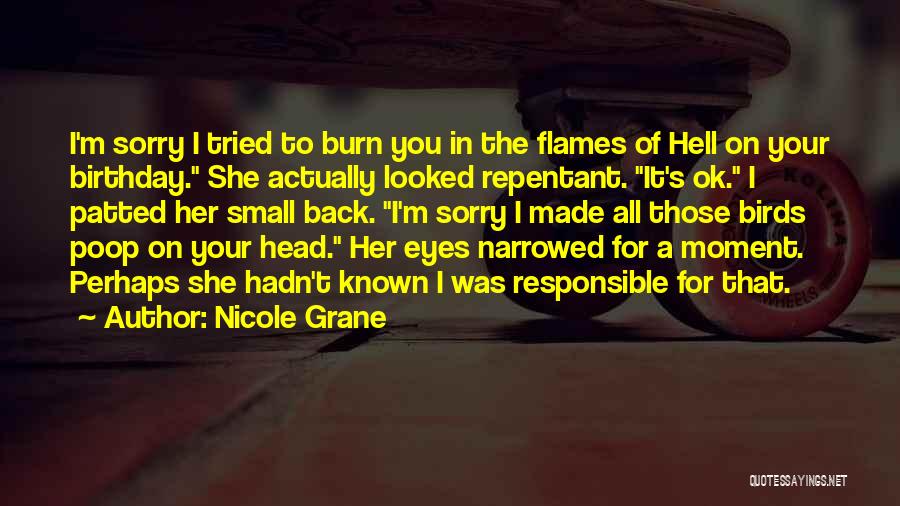 Nicole Grane Quotes: I'm Sorry I Tried To Burn You In The Flames Of Hell On Your Birthday. She Actually Looked Repentant. It's