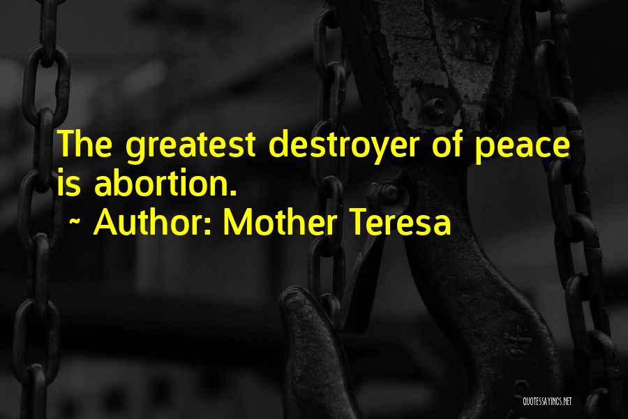 Mother Teresa Quotes: The Greatest Destroyer Of Peace Is Abortion.