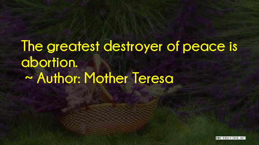 Mother Teresa Quotes: The Greatest Destroyer Of Peace Is Abortion.
