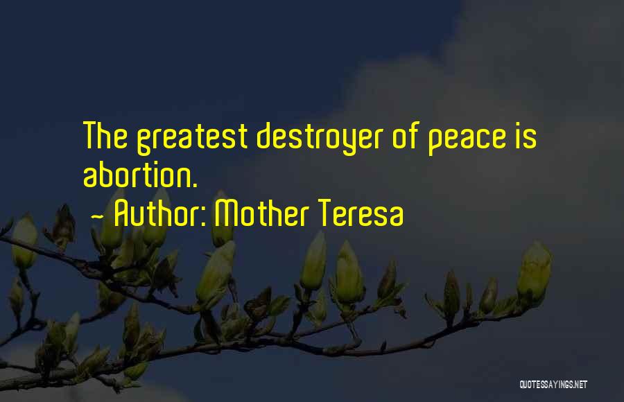 Mother Teresa Quotes: The Greatest Destroyer Of Peace Is Abortion.