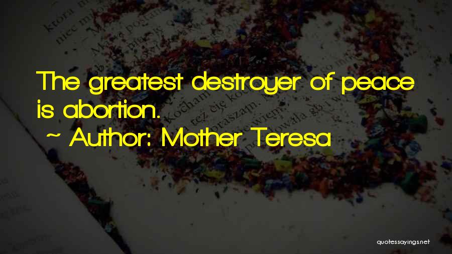 Mother Teresa Quotes: The Greatest Destroyer Of Peace Is Abortion.