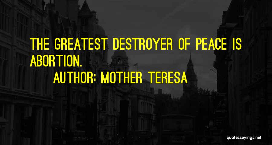 Mother Teresa Quotes: The Greatest Destroyer Of Peace Is Abortion.