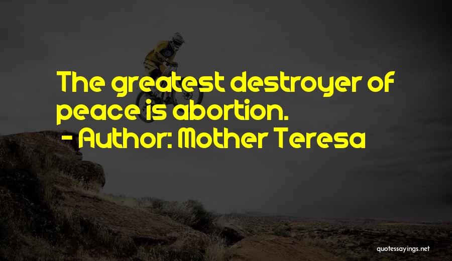 Mother Teresa Quotes: The Greatest Destroyer Of Peace Is Abortion.