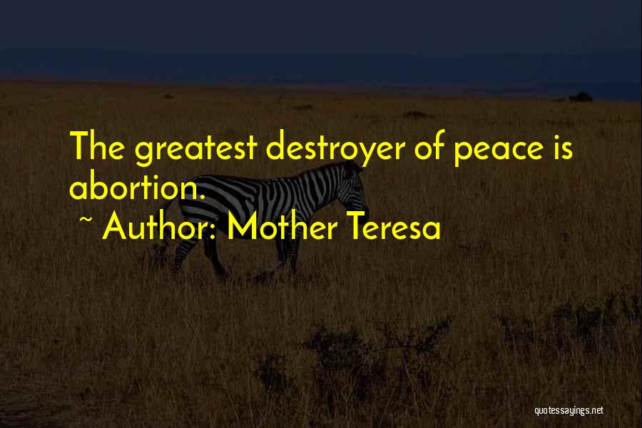 Mother Teresa Quotes: The Greatest Destroyer Of Peace Is Abortion.