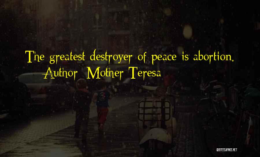 Mother Teresa Quotes: The Greatest Destroyer Of Peace Is Abortion.