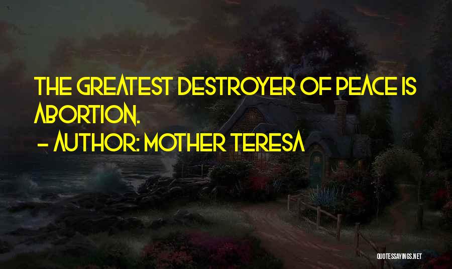 Mother Teresa Quotes: The Greatest Destroyer Of Peace Is Abortion.