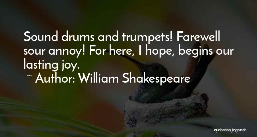 William Shakespeare Quotes: Sound Drums And Trumpets! Farewell Sour Annoy! For Here, I Hope, Begins Our Lasting Joy.