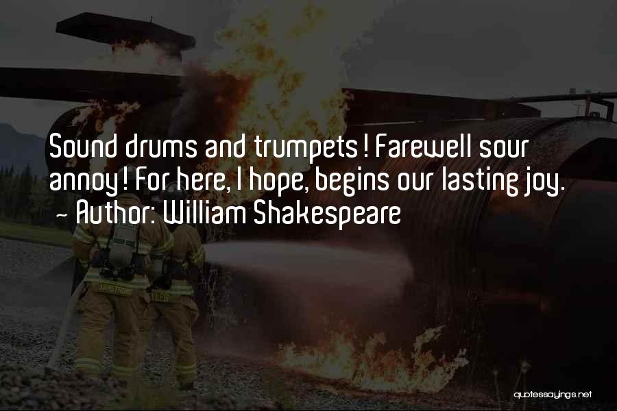William Shakespeare Quotes: Sound Drums And Trumpets! Farewell Sour Annoy! For Here, I Hope, Begins Our Lasting Joy.