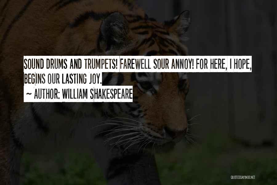 William Shakespeare Quotes: Sound Drums And Trumpets! Farewell Sour Annoy! For Here, I Hope, Begins Our Lasting Joy.