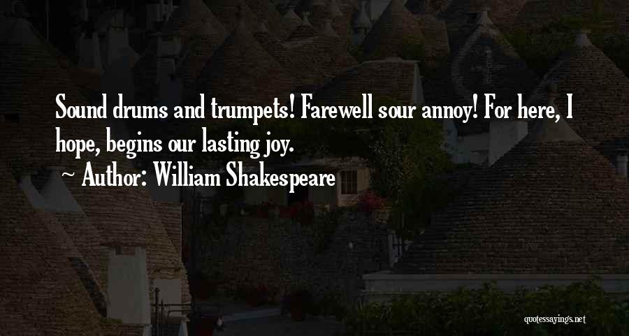 William Shakespeare Quotes: Sound Drums And Trumpets! Farewell Sour Annoy! For Here, I Hope, Begins Our Lasting Joy.