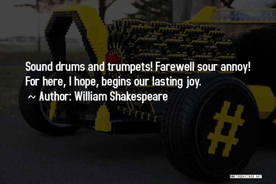 William Shakespeare Quotes: Sound Drums And Trumpets! Farewell Sour Annoy! For Here, I Hope, Begins Our Lasting Joy.