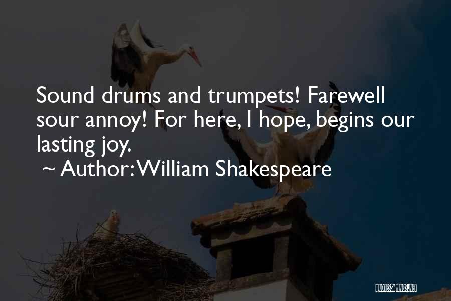 William Shakespeare Quotes: Sound Drums And Trumpets! Farewell Sour Annoy! For Here, I Hope, Begins Our Lasting Joy.