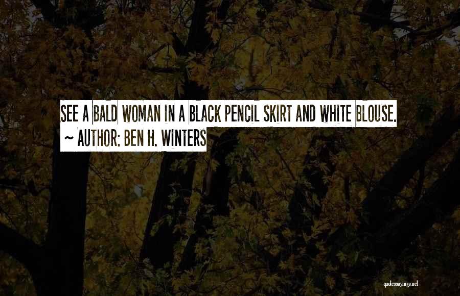 Ben H. Winters Quotes: See A Bald Woman In A Black Pencil Skirt And White Blouse.