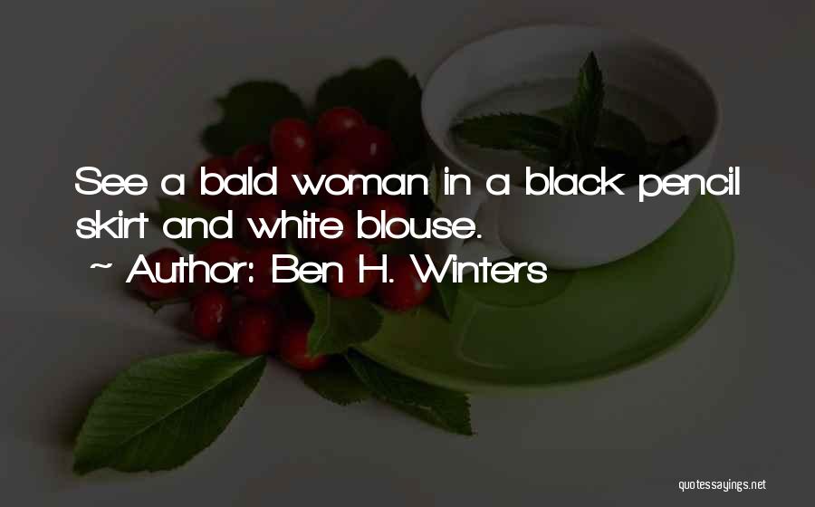 Ben H. Winters Quotes: See A Bald Woman In A Black Pencil Skirt And White Blouse.