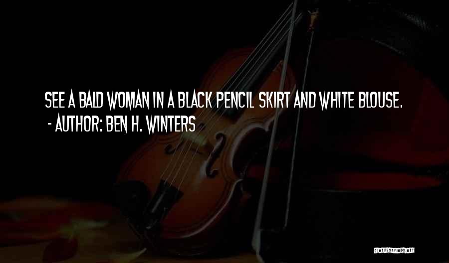 Ben H. Winters Quotes: See A Bald Woman In A Black Pencil Skirt And White Blouse.