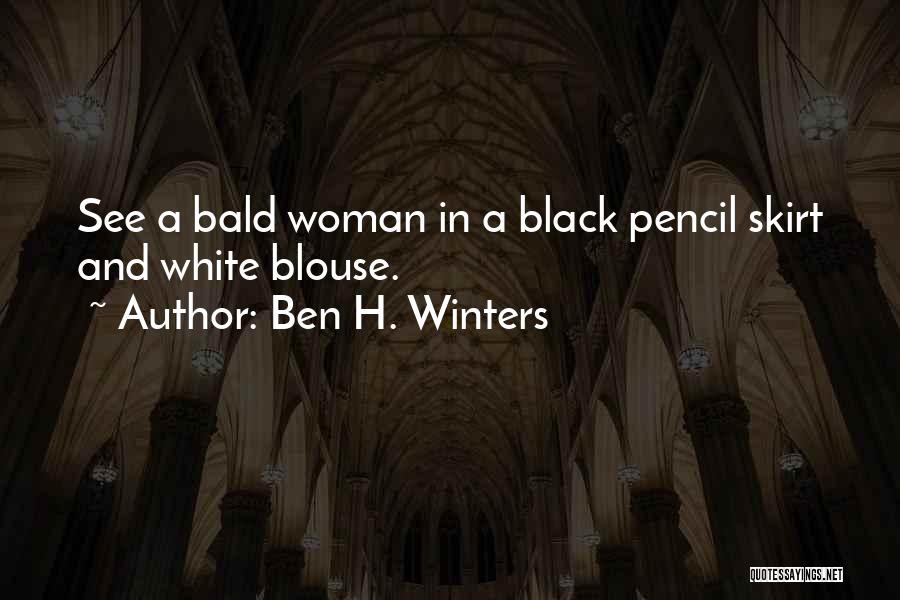 Ben H. Winters Quotes: See A Bald Woman In A Black Pencil Skirt And White Blouse.